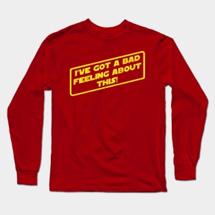 I've Got A Bad Feeling About This! Long Sleeve T-Shirt